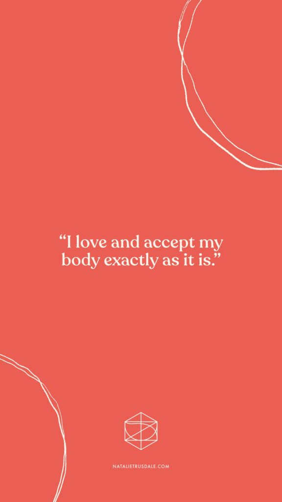 Embracing body acceptance with 
Body affirmation: I love and accept my body exactly as it is.