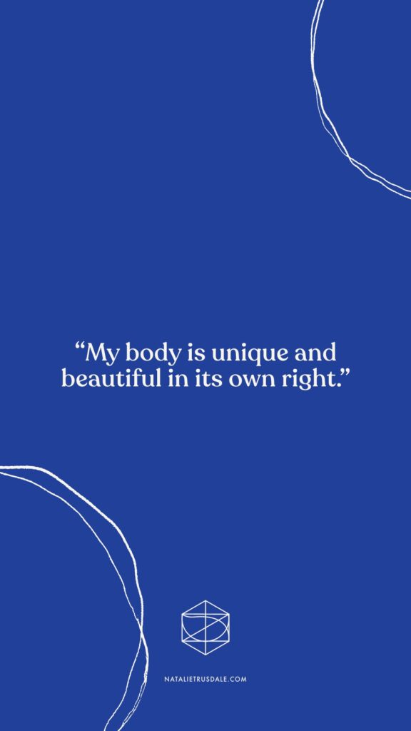 Embracing body acceptance with 
Body affirmation: “My body is unique and beautiful in its own right.”