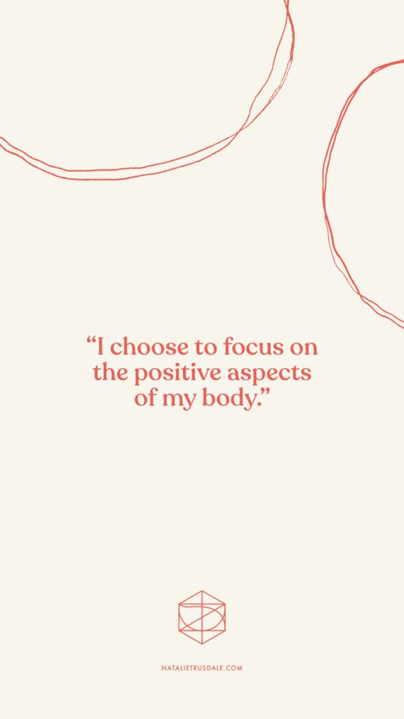 Embracing body acceptance with Body affirmation: “I choose to focus on the positive aspects of my body.” 