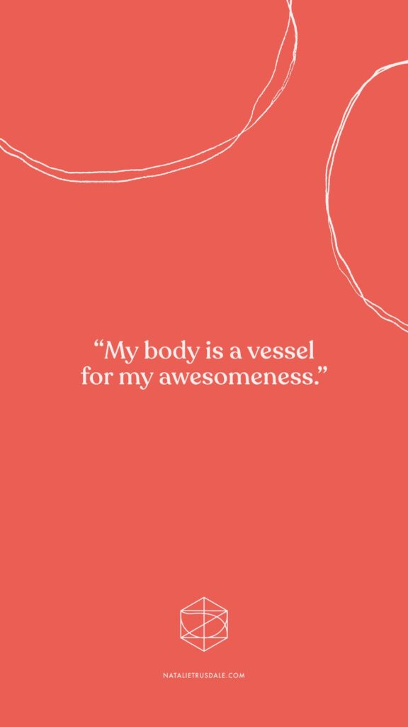 Embracing body acceptance with 
Body affirmation: “My body is a vessel for my awesomeness.”